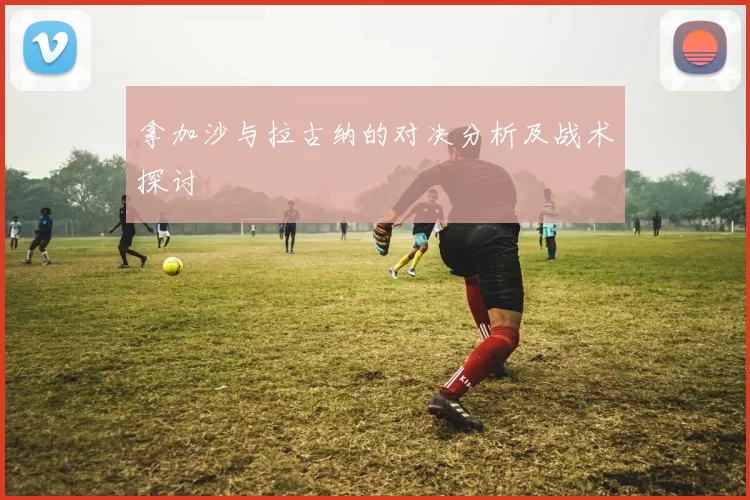 拿加沙与拉古纳的对决分析及战术探讨