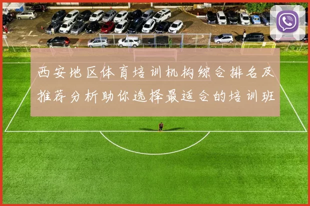 西安地区体育培训机构综合排名及推荐分析助你选择最适合的培训班